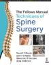 THE FELLOWS MANUAL TECHNIQUES OF SPINE SURGERY