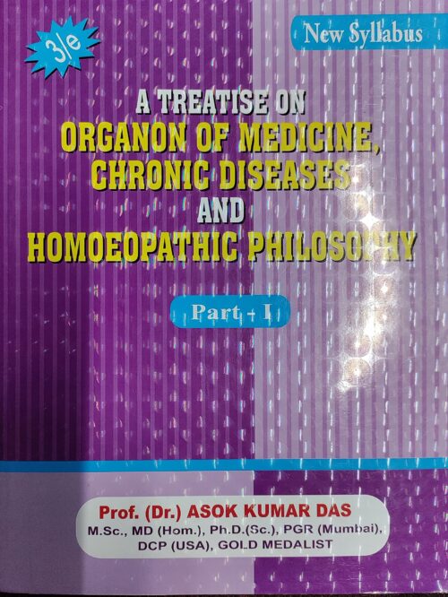 A TREATISE ON ORGANON OF MEDICINE, CHRONIC DISEASES AND HOMOEOPATHIC PHILOSOPHY PART-1 3/ED 2022