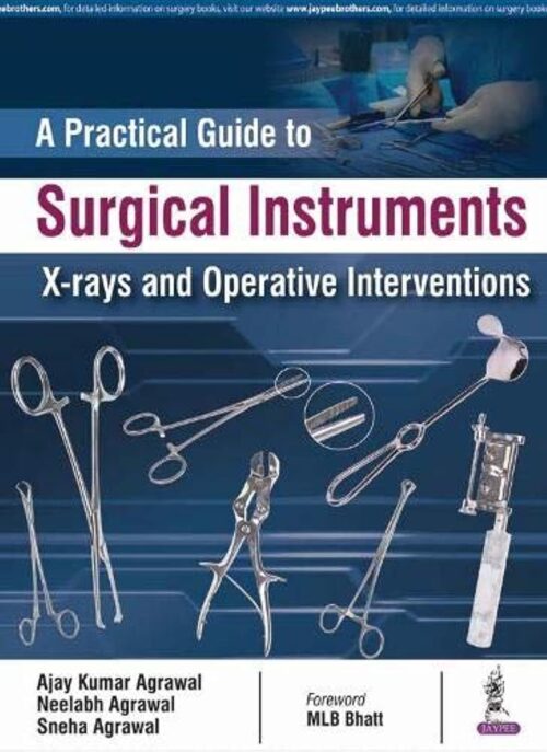 A PRACTICAL GUIDE TO SURGICAL INSTRUMENTS X-RAYS AND OPERATIVE INTERVENTIONS 1st Edition 2018