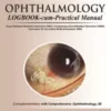 OPHTHALMOLOGY LOGBOOK-CUM-PRACTICAL MANUAL 1st Edition 2022