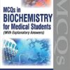 MCQS IN BIOCHEMISTRY FOR MEDICAL STUDENTS (WITH EXPLANATORY ANSWERS) 1st Edition 2017