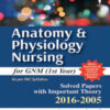 ANATOMY & PHYSIOLOGY NURSING FOR GNM (1ST YEAR)SOLVED PAPERS WITH IMP. THEORY 2016-2005