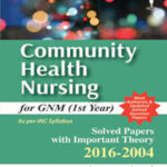 COMMUNITY HEALTH NURSING FOR GNM (1ST YEAR) SOLVED PAPERS WITH IMP. THEORY 2016-2004