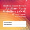 PRACTICAL RECORD BOOK OF AUXILIARY NURSE MIDWIFERY (ANM) (2 YEARS COURSE) (AS PER INC SYLLABUS)