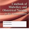 CASEBOOK OF MIDWIFERY AND OBSTETRICAL NURSING FOR BSC NURSING STUDENTS